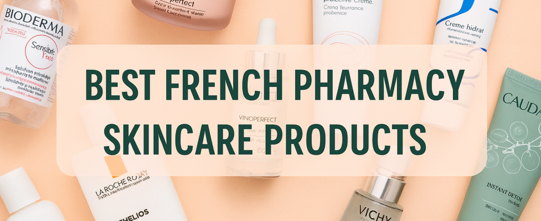 Best French Pharmacy Skincare Products for Face (2025 Guide to Glowing, Healthy Skin)