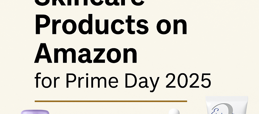 Top 25 Best Luxury Skincare Products on Amazon for Prime Day 2025