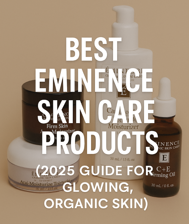 Best Eminence Skin Care Products (2025 Guide for Glowing, Organic Skin)