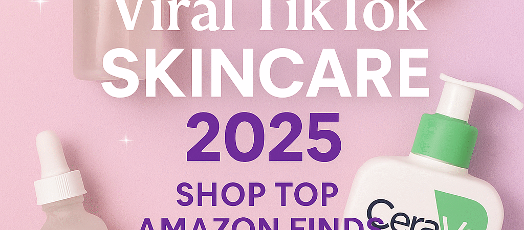 Viral TikTok Skincare Products You Can Buy on Amazon (2025 Guide)