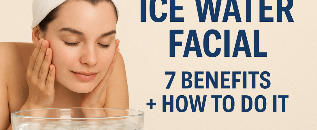 Ice Water Facial: Top 7 Skin Benefits + How to Do It the Right Way